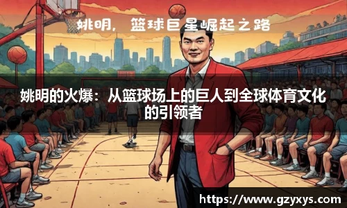 姚明的火爆：从篮球场上的巨人到全球体育文化的引领者