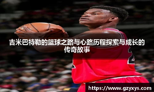 吉米巴特勒的篮球之路与心路历程探索与成长的传奇故事