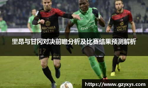 里昂与甘冈对决前瞻分析及比赛结果预测解析